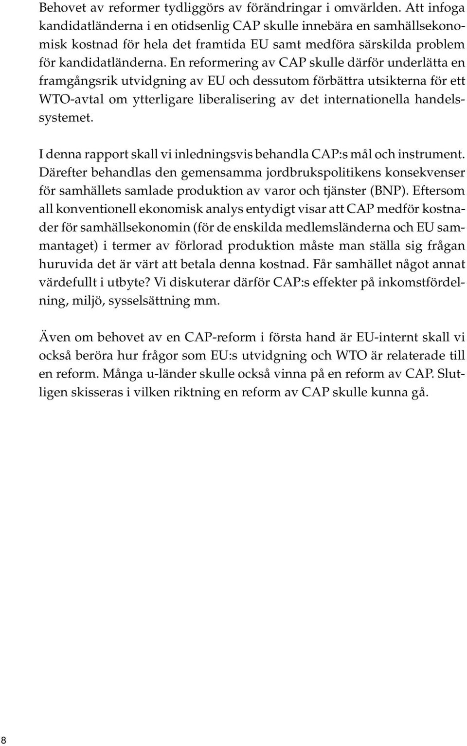 En reformering av CAP skulle därför underlätta en framgångsrik utvidgning av EU och dessutom förbättra utsikterna för ett WTO-avtal om ytterligare liberalisering av det internationella