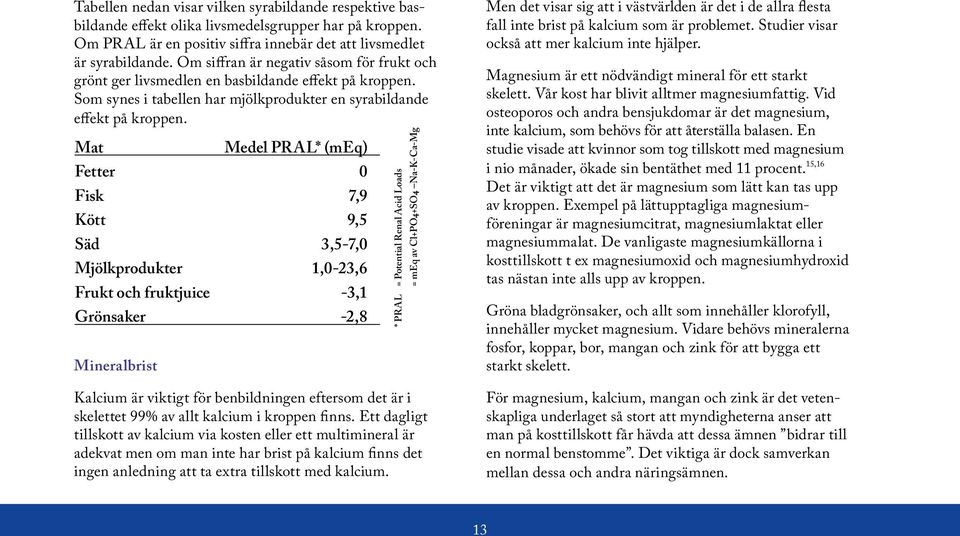 Som synes i tabellen har mjölkprodukter en syrabildande effekt på kroppen.