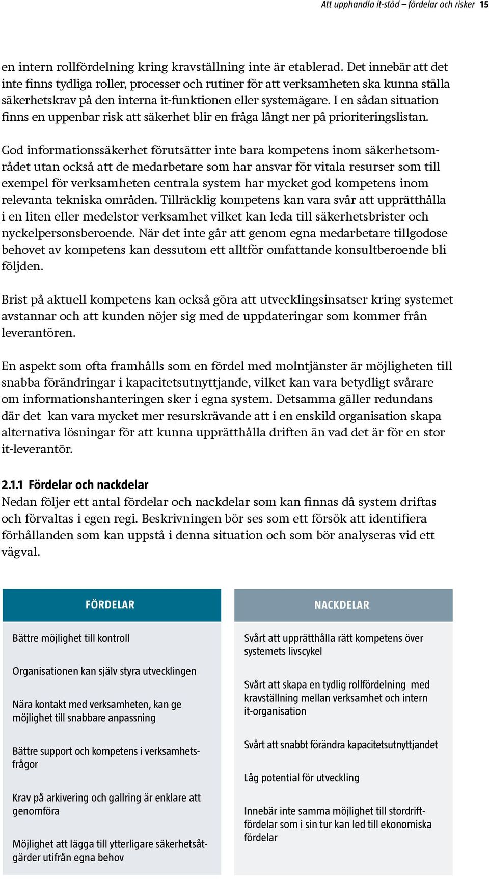 I en sådan situation finns en uppenbar risk att säkerhet blir en fråga långt ner på prioriteringslistan.