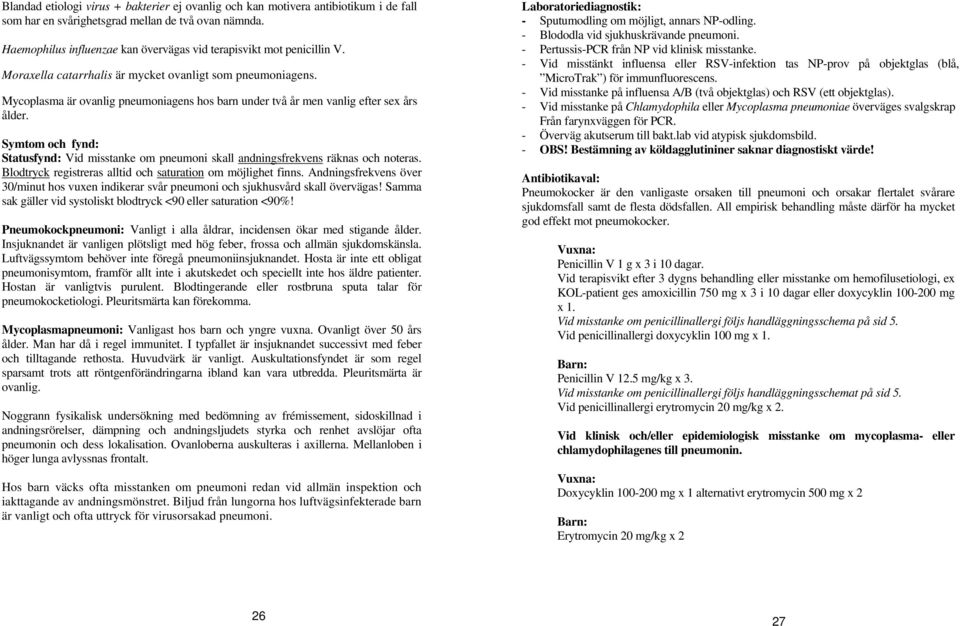 Mycoplasma är ovanlig pneumoniagens hos barn under två år men vanlig efter sex års ålder. Symtom och fynd: Statusfynd: Vid misstanke om pneumoni skall andningsfrekvens räknas och noteras.