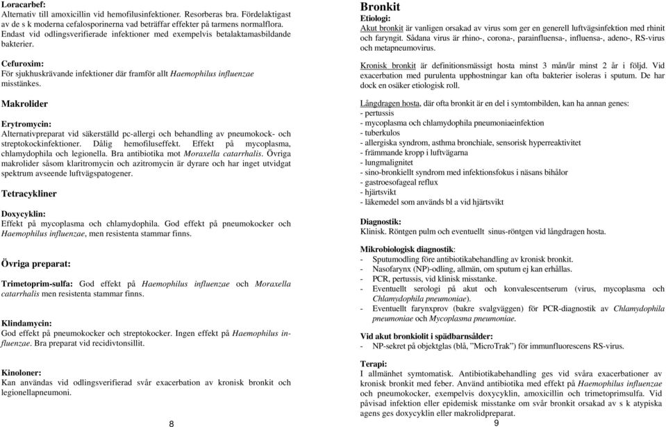 Makrolider Erytromycin: Alternativpreparat vid säkerställd pc-allergi och behandling av pneumokock- och streptokockinfektioner. Dålig hemofiluseffekt.