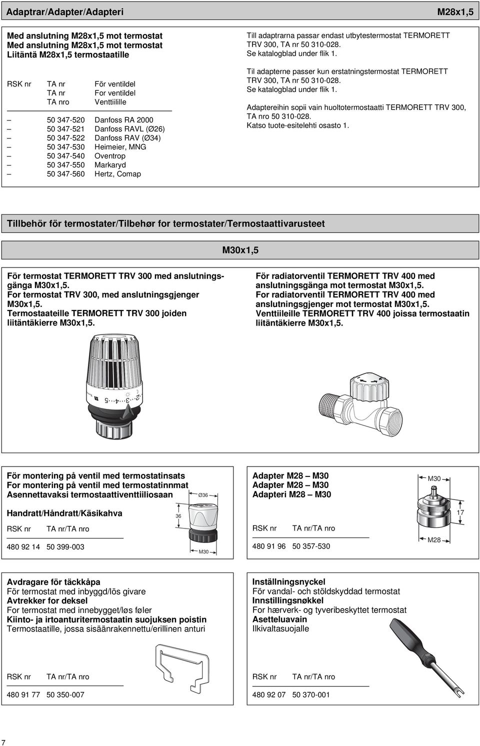 TERMORETT TRV 300, TA nr 50 310-0. Se katalogbla uner flik 1. Til aapterne passer kun erstatningstermostat TERMORETT TRV 300, TA nr 50 310-0. Se katalogbla uner flik 1. Mx1,5 Aaptereihin sopii vain huoltotermostaatti TERMORETT TRV 300, TA nro 50 310-0.