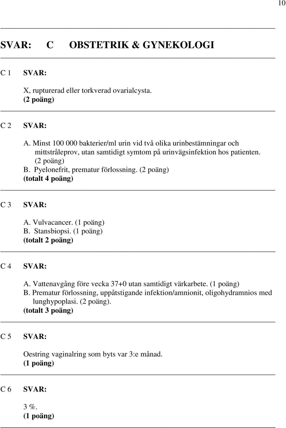 patienten. B. Pyelonefrit, prematur förlossning. (totalt 4 poäng) C 3 A. Vulvacancer. B. Stansbiopsi. C 4 A.