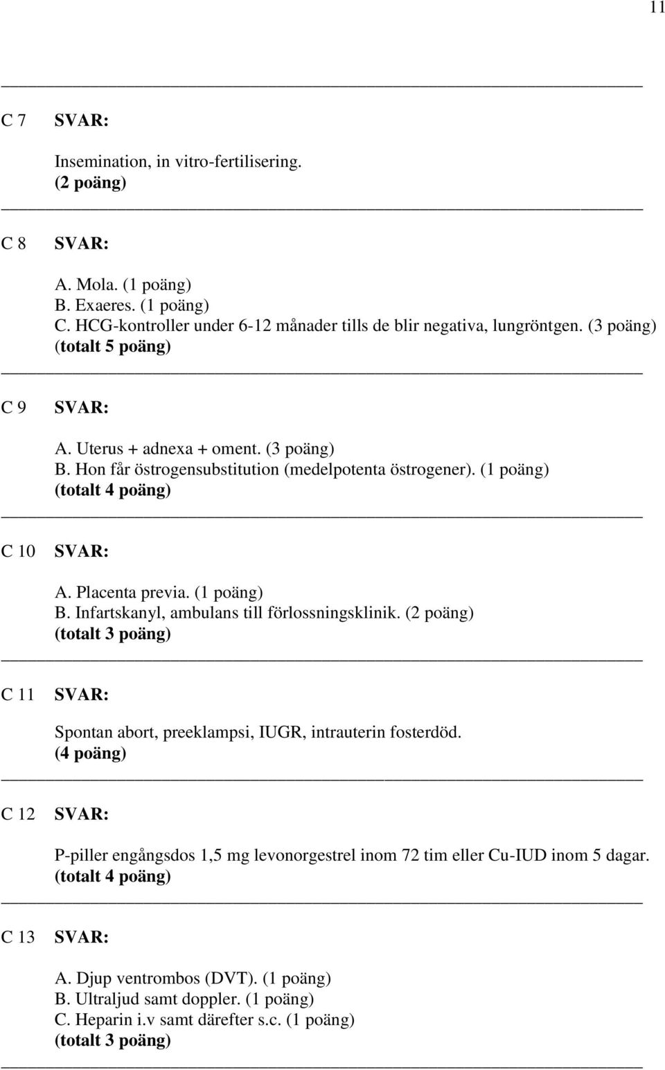 Placenta previa. B. Infartskanyl, ambulans till förlossningsklinik. (totalt 3 poäng) C 11 Spontan abort, preeklampsi, IUGR, intrauterin fosterdöd.