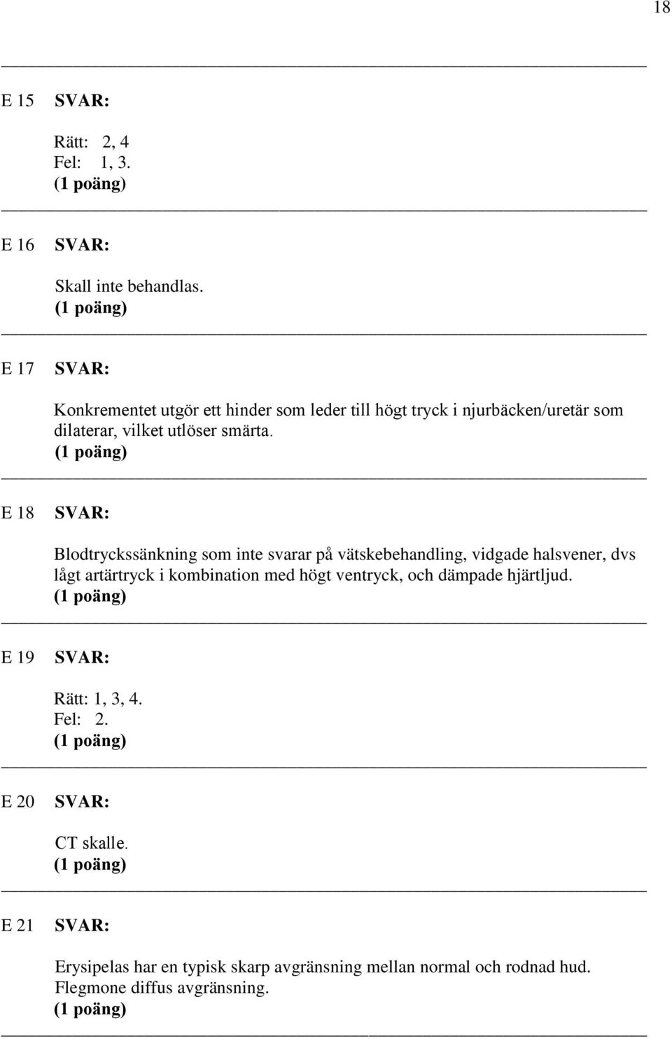 E 18 Blodtryckssänkning som inte svarar på vätskebehandling, vidgade halsvener, dvs lågt artärtryck i kombination med