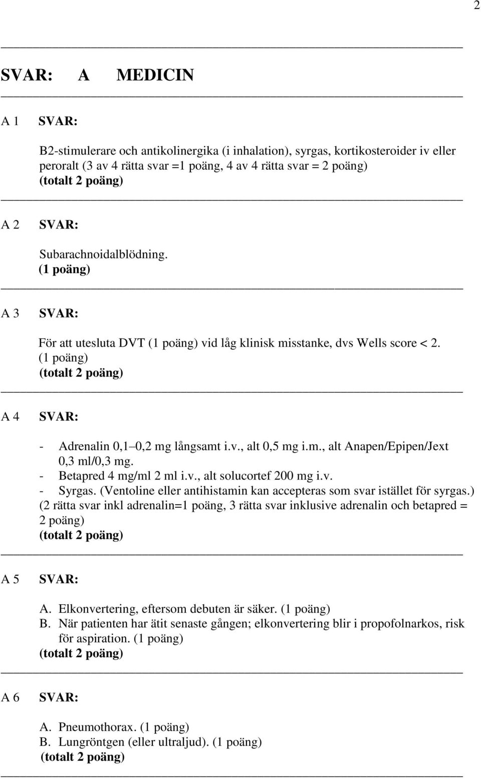 v. - Syrgas. (Ventoline eller antihistamin kan accepteras som svar istället för syrgas.) (2 rätta svar inkl adrenalin=1 poäng, 3 rätta svar inklusive adrenalin och betapred = 2 poäng) A 5 A.