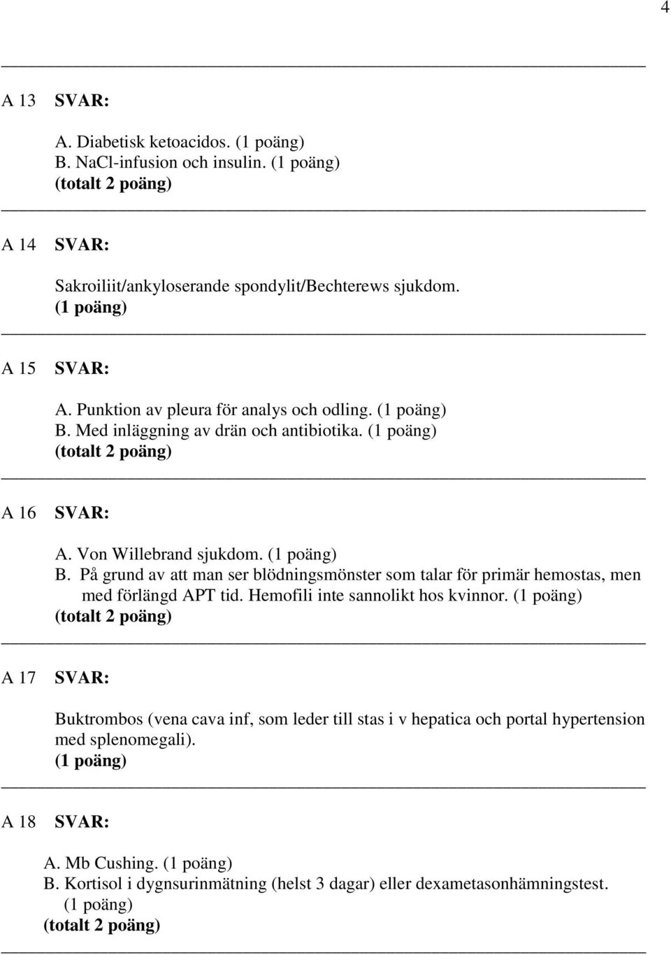 Hemofili inte sannolikt hos kvinnor. A 17 Buktrombos (vena cava inf, som leder till stas i v hepatica och portal hypertension med splenomegali).