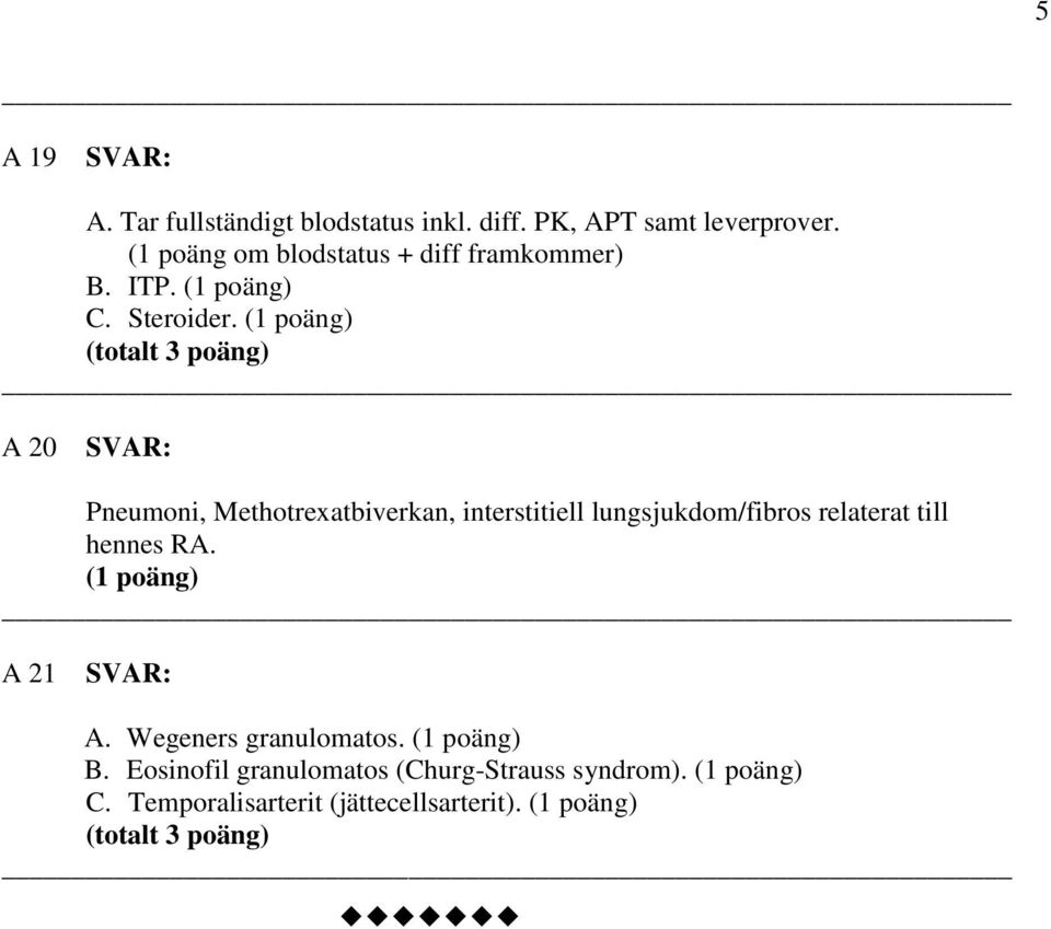 (totalt 3 poäng) A 20 Pneumoni, Methotrexatbiverkan, interstitiell lungsjukdom/fibros relaterat