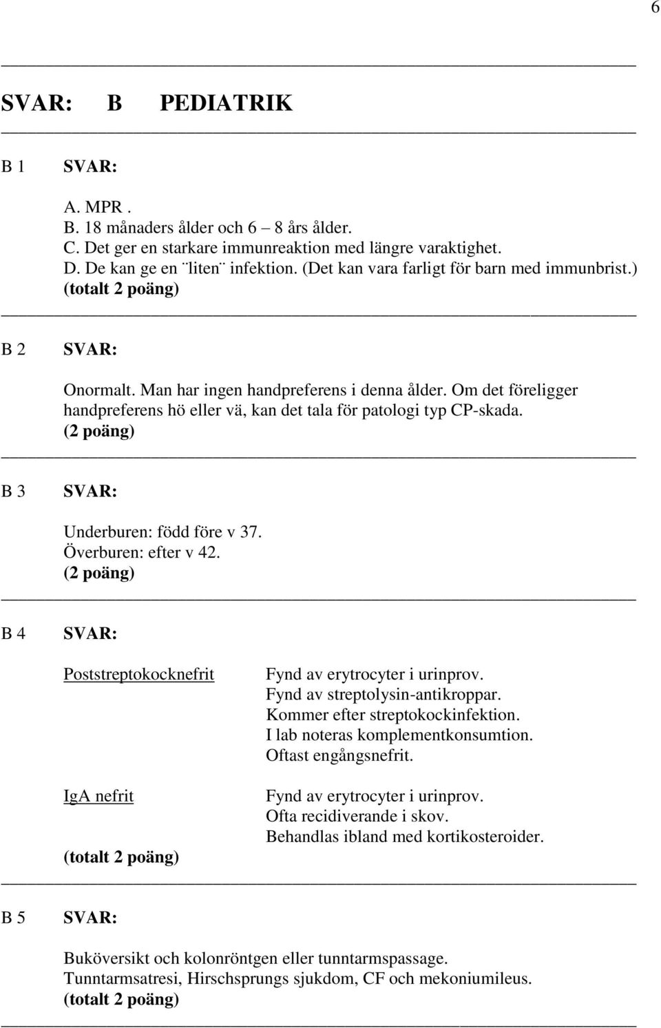 B 3 Underburen: född före v 37. Överburen: efter v 42. B 4 Poststreptokocknefrit Fynd av erytrocyter i urinprov. Fynd av streptolysin-antikroppar. Kommer efter streptokockinfektion.