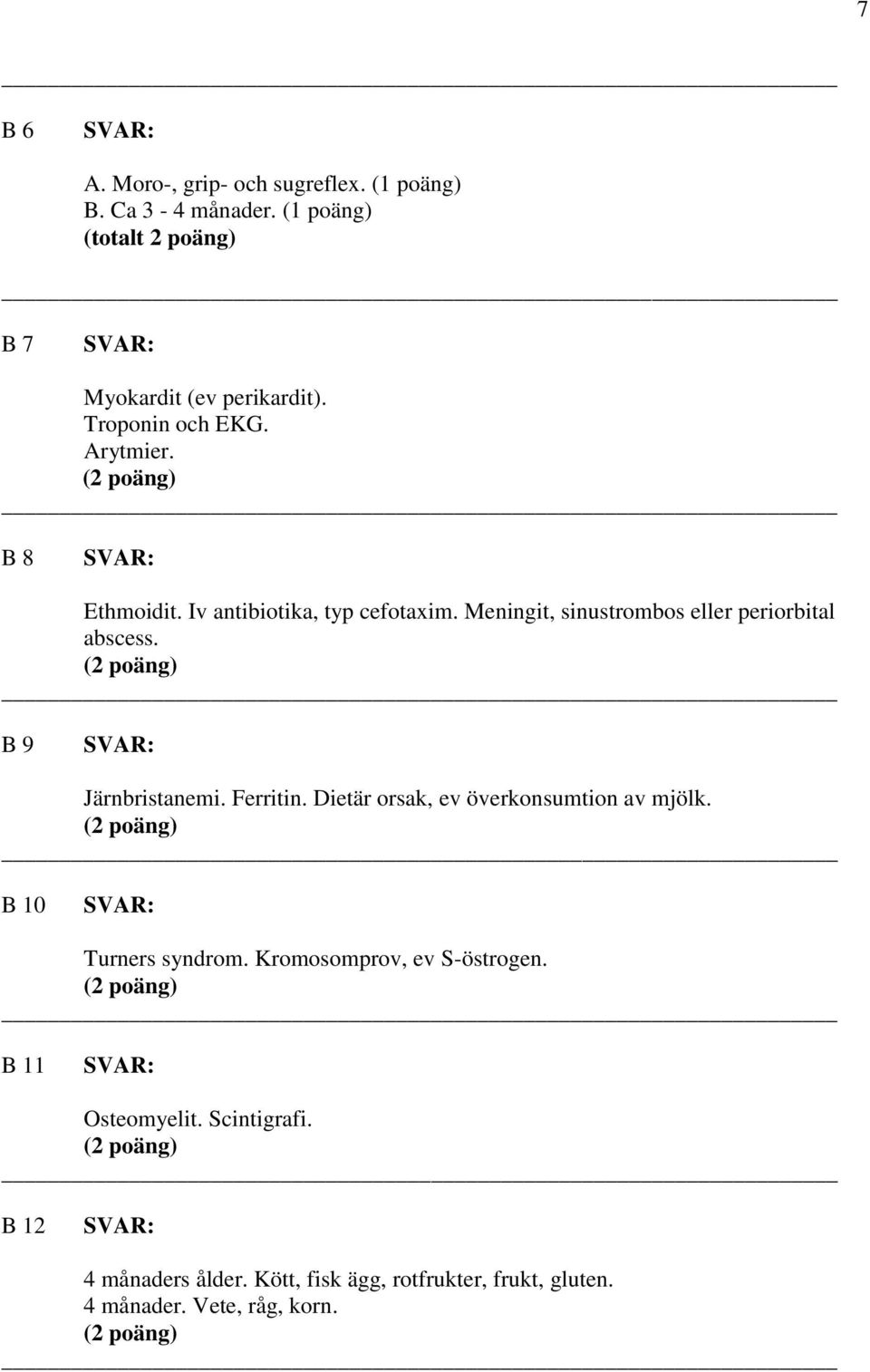 Ferritin. Dietär orsak, ev överkonsumtion av mjölk. B 10 Turners syndrom. Kromosomprov, ev S-östrogen.