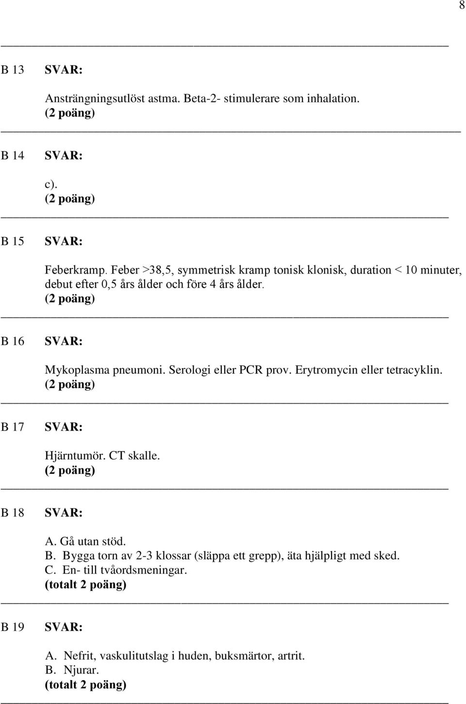 B 16 Mykoplasma pneumoni. Serologi eller PCR prov. Erytromycin eller tetracyklin. B 17 Hjärntumör. CT skalle. B 18 A.