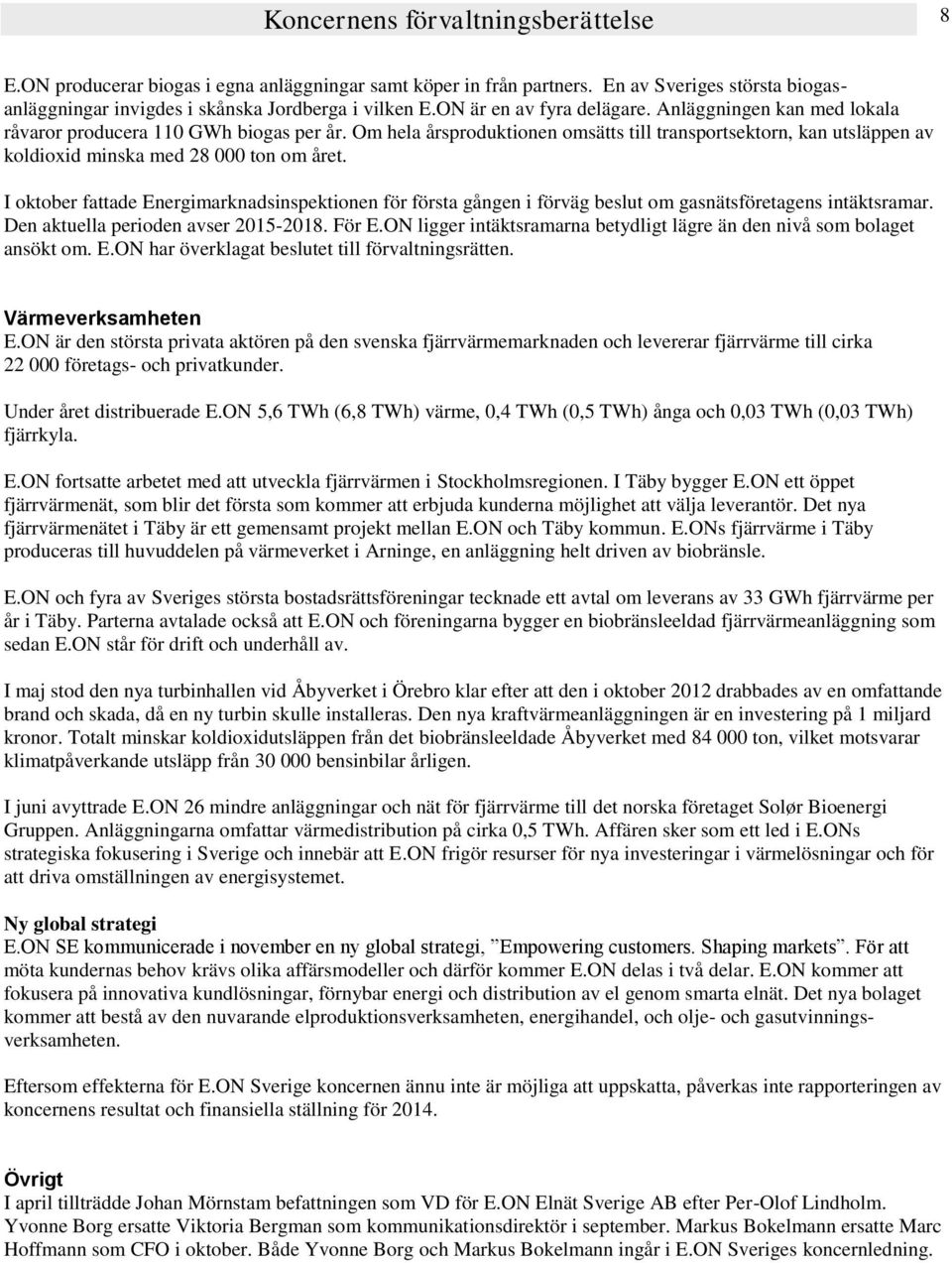 Om hela årsproduktionen omsätts till transportsektorn, kan utsläppen av koldioxid minska med 28 000 ton om året.