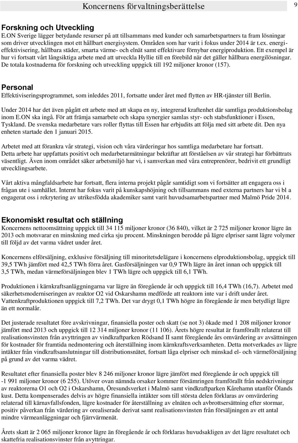 Områden som har varit i fokus under 2014 är t.ex. energieffektivisering, hållbara städer, smarta värme- och elnät samt effektivare förnybar energiproduktion.