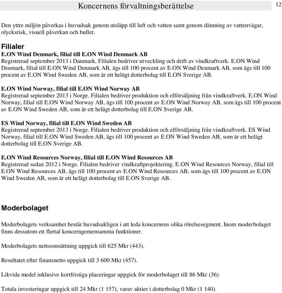 ON Wind Denmark AB, som ägs till 100 procent av E.ON Wind Sweden AB, som är ett helägt dotterbolag till E.ON Sverige AB. E.ON Wind Norway, filial till E.