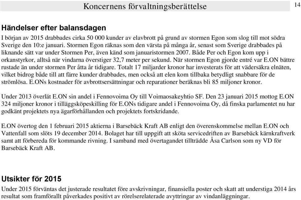 Både Per och Egon kom upp i orkanstyrkor, alltså när vindarna överstiger 32,7 meter per sekund. När stormen Egon gjorde entré var E.ON bättre rustade än under stormen Per åtta år tidigare.