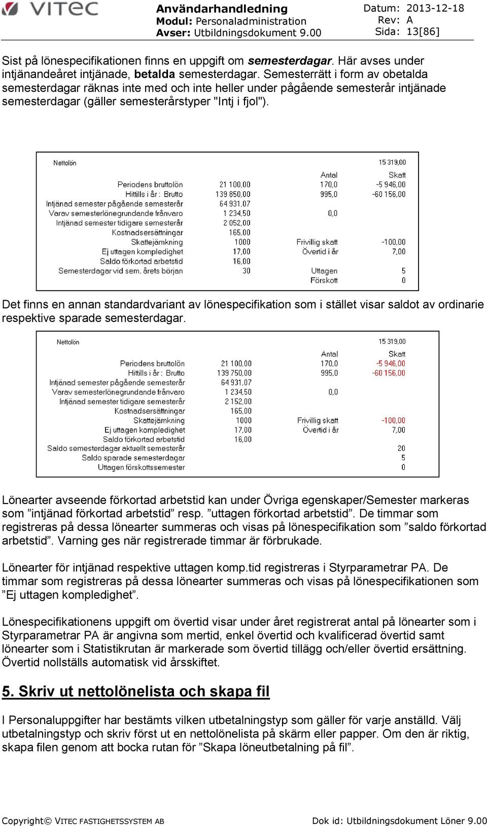 Det finns en annan standardvariant av lönespecifikation som i stället visar saldot av ordinarie respektive sparade semesterdagar.