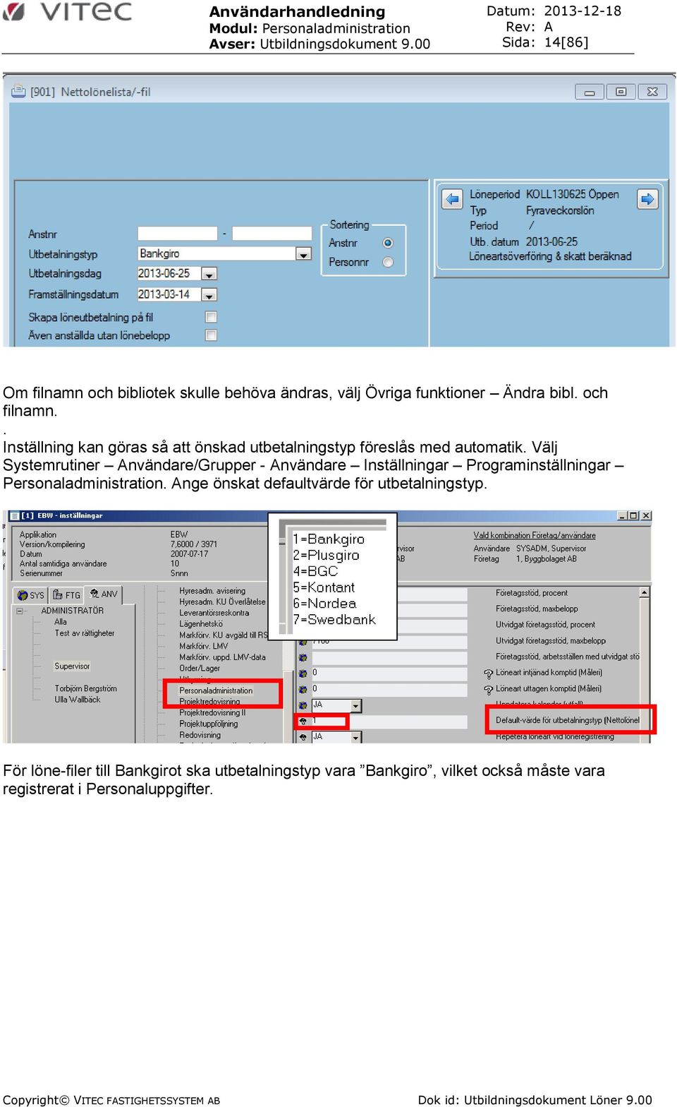 Välj Systemrutiner nvändare/grupper - nvändare Inställningar Programinställningar Personaladministration.