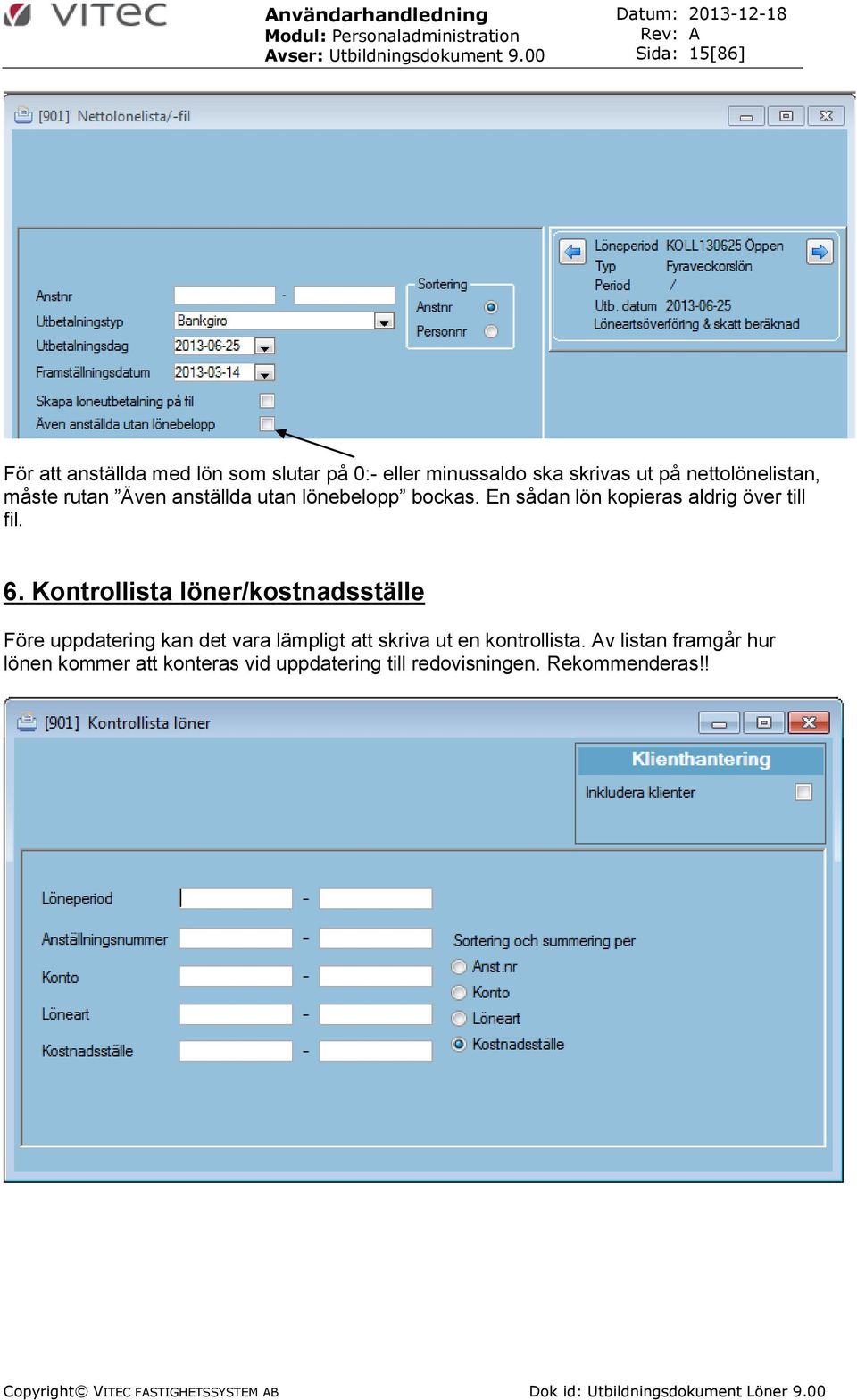 anställda utan lönebelopp bockas. En sådan lön kopieras aldrig över till fil. 6.