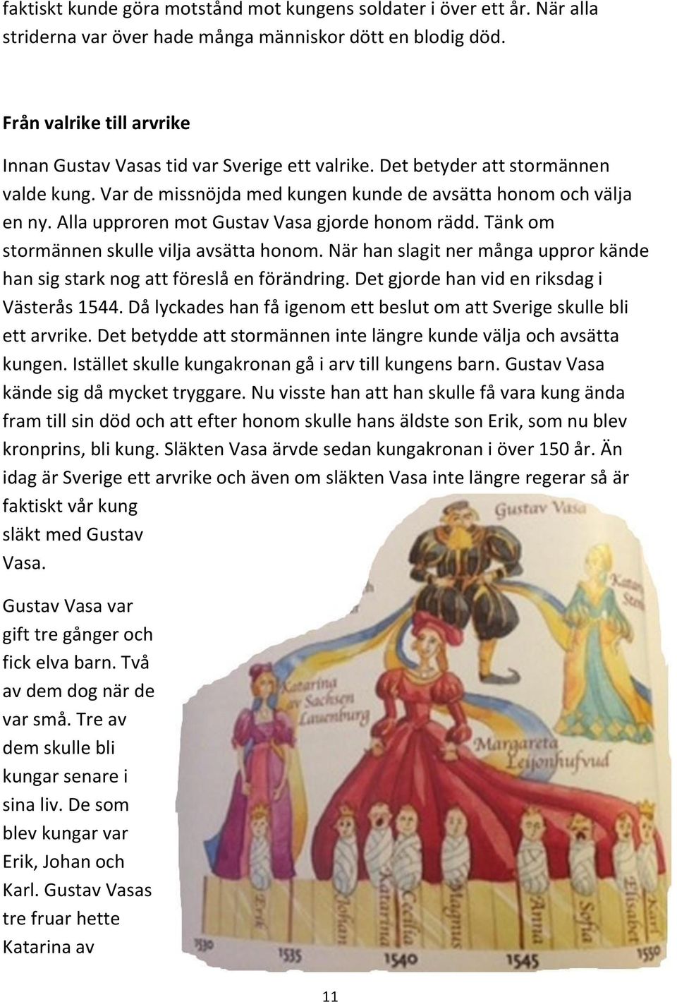 Alla upproren mot Gustav Vasa gjorde honom rädd. Tänk om stormännen skulle vilja avsätta honom. När han slagit ner många uppror kände han sig stark nog att föreslå en förändring.