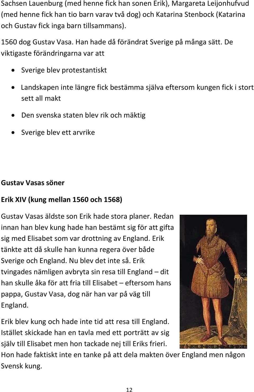 De viktigaste förändringarna var att Sverige blev protestantiskt Landskapen inte längre fick bestämma själva eftersom kungen fick i stort sett all makt Den svenska staten blev rik och mäktig Sverige