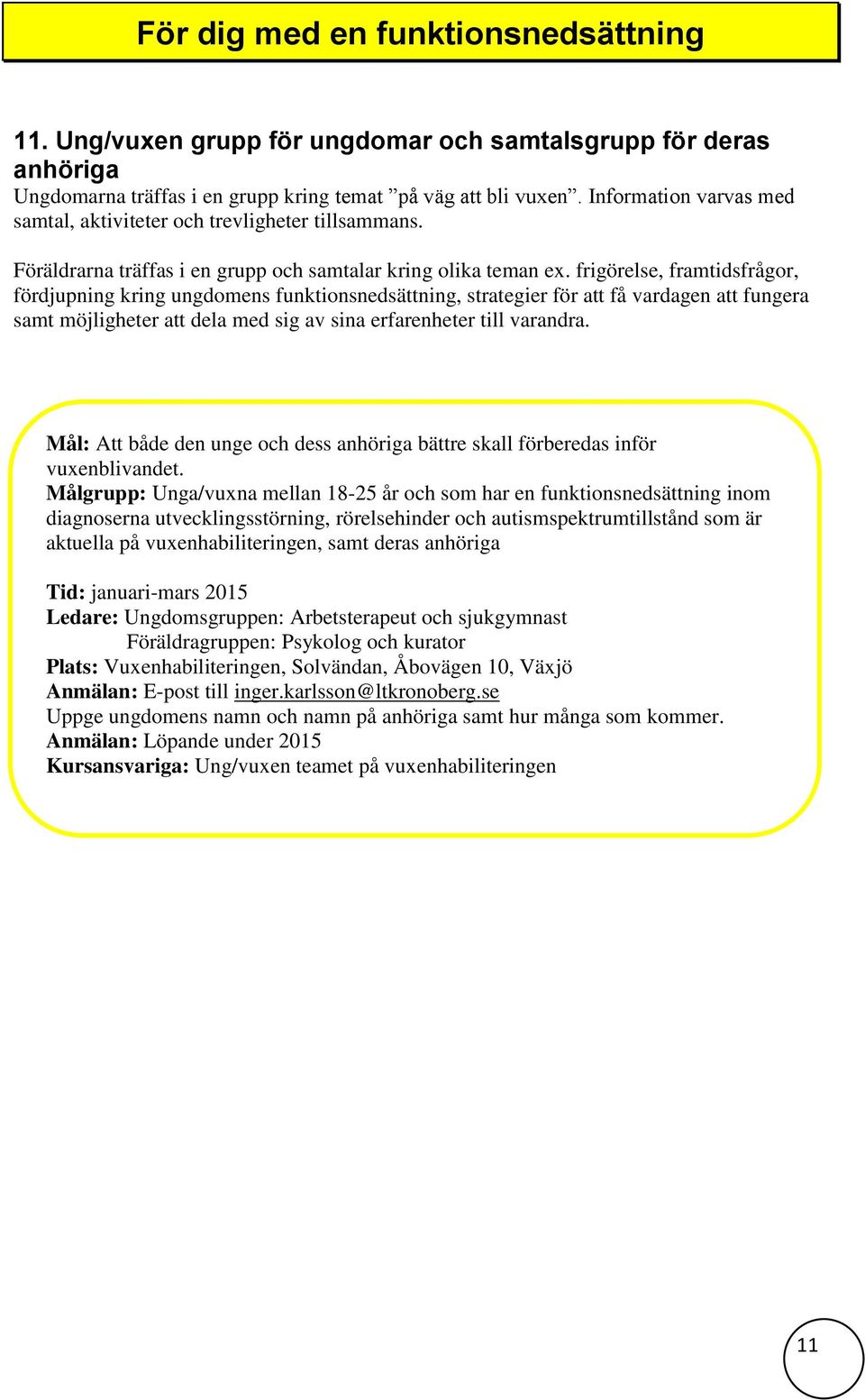 frigörelse, framtidsfrågor, fördjupning kring ungdomens funktionsnedsättning, strategier för att få vardagen att fungera samt möjligheter att dela med sig av sina erfarenheter till varandra.