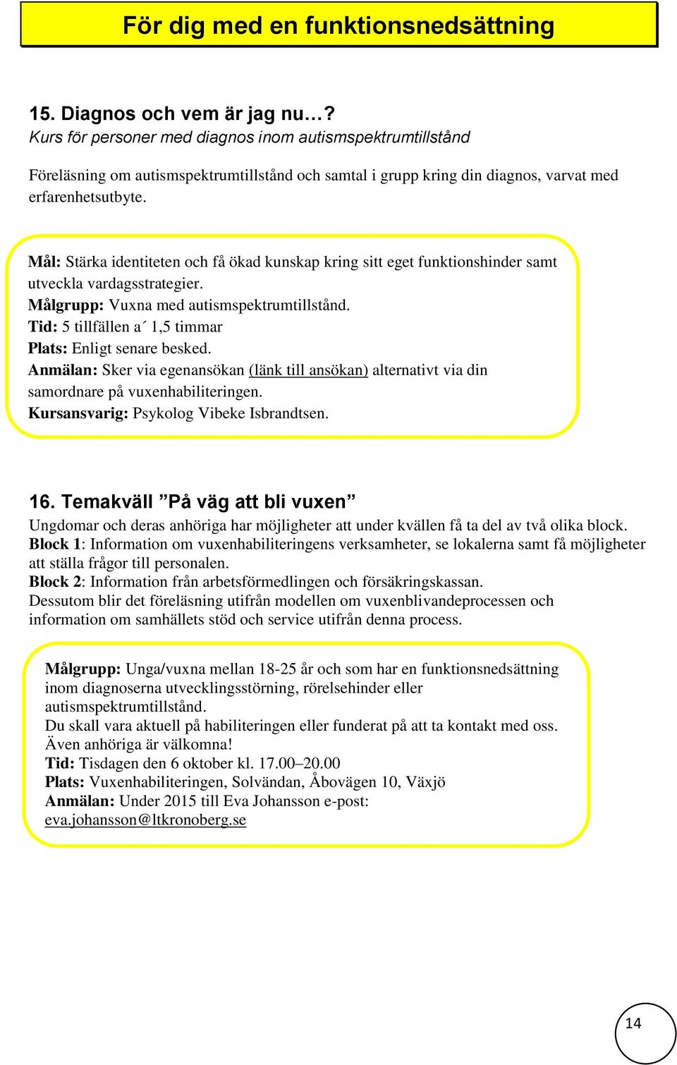 Mål: Stärka identiteten och få ökad kunskap kring sitt eget funktionshinder samt utveckla vardagsstrategier. Målgrupp: Vuxna med autismspektrumtillstånd.