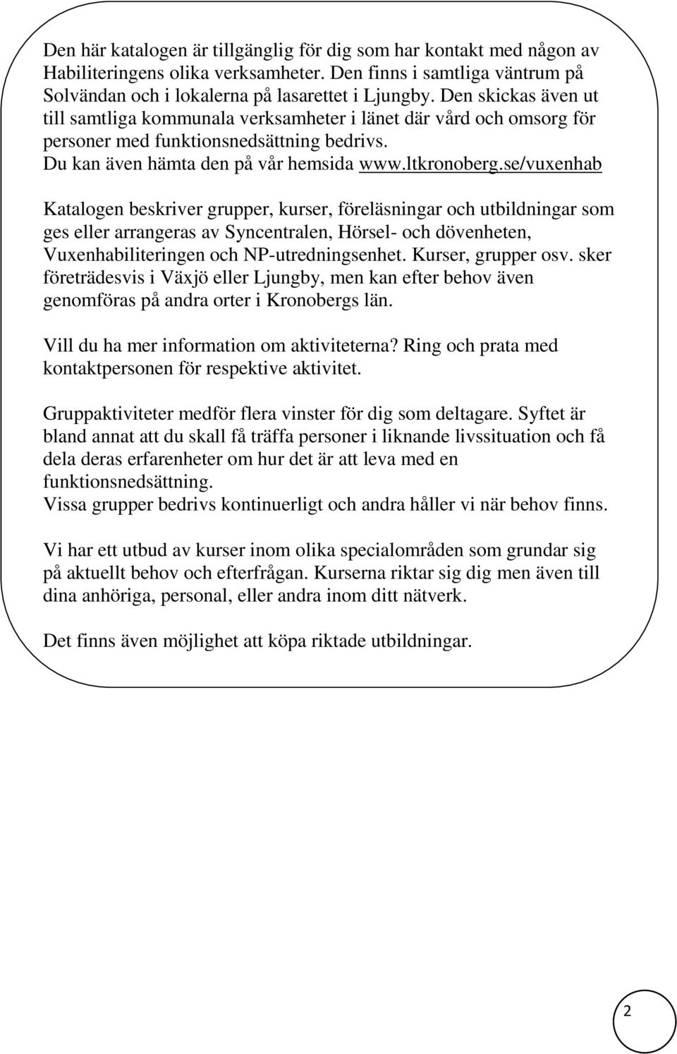 se/vuxenhab Katalogen beskriver grupper, kurser, föreläsningar och utbildningar som ges eller arrangeras av Syncentralen, Hörsel- och dövenheten, Vuxenhabiliteringen och NP-utredningsenhet.