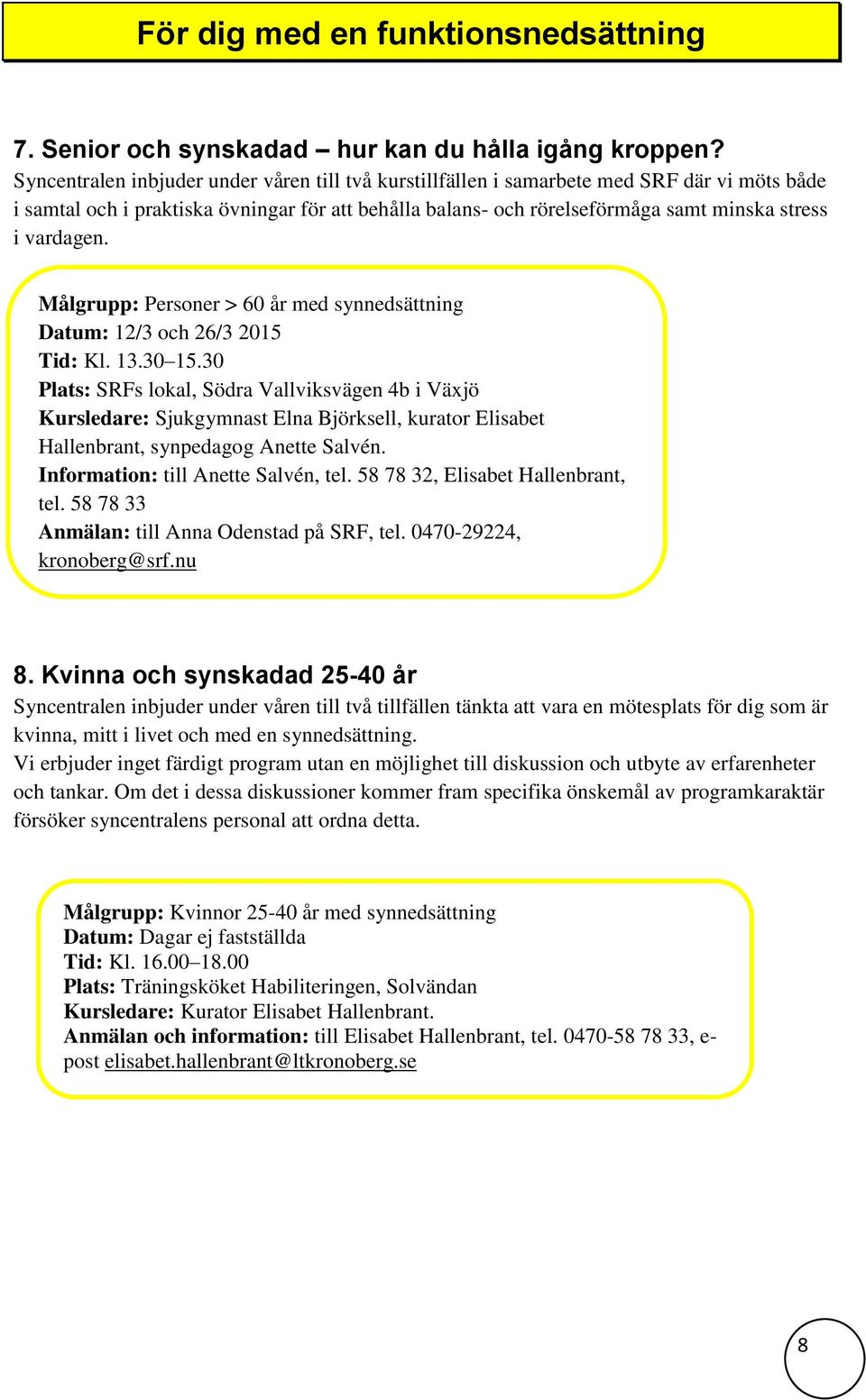 vardagen. Målgrupp: Personer > 60 år med synnedsättning Datum: 12/3 och 26/3 2015 Tid: Kl. 13.30 15.