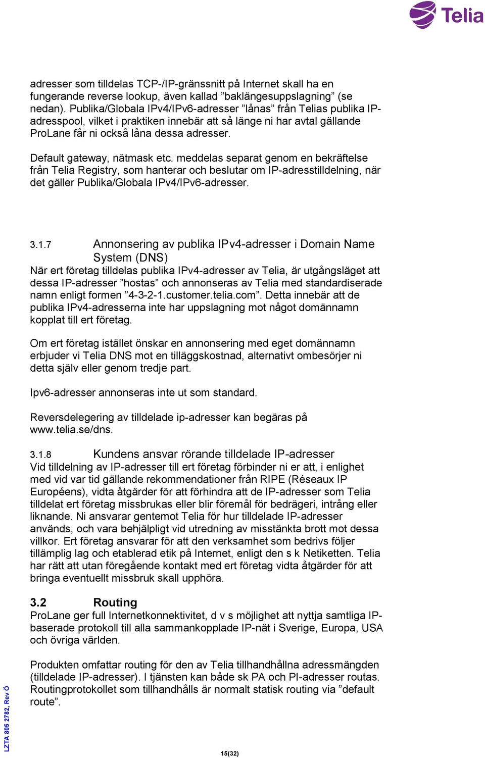 Default gateway, nätmask etc. meddelas separat genom en bekräftelse från Telia Registry, som hanterar och beslutar om IP-adresstilldelning, när det gäller Publika/Globala IPv4/IPv6-adresser. 3.1.