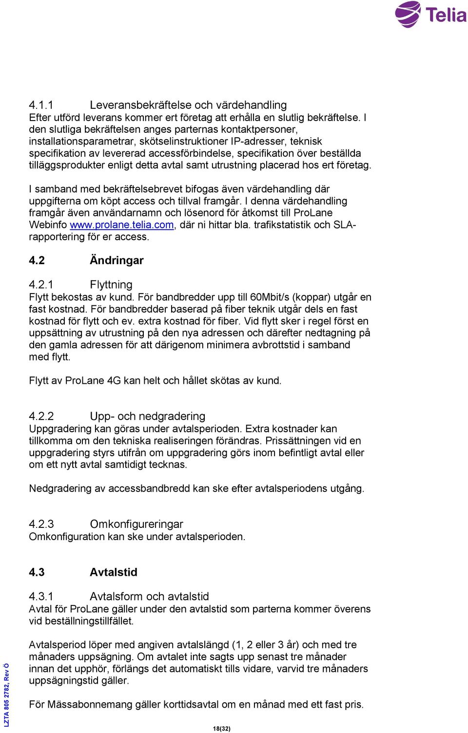 beställda tilläggsprodukter enligt detta avtal samt utrustning placerad hos ert företag. I samband med bekräftelsebrevet bifogas även värdehandling där uppgifterna om köpt access och tillval framgår.