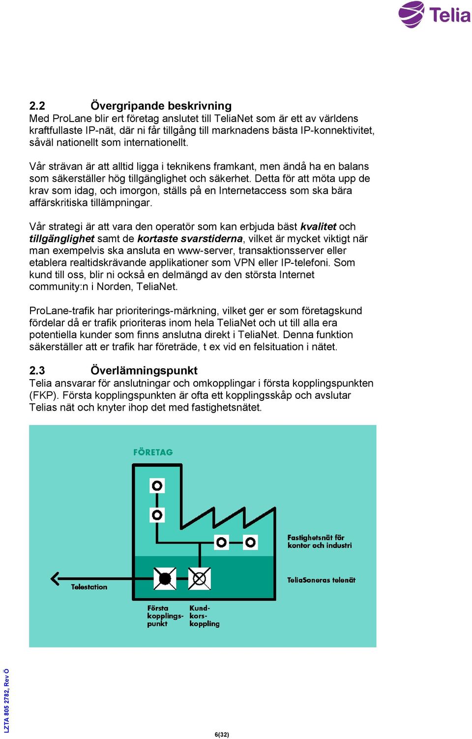 Detta för att möta upp de krav som idag, och imorgon, ställs på en Internetaccess som ska bära affärskritiska tillämpningar.