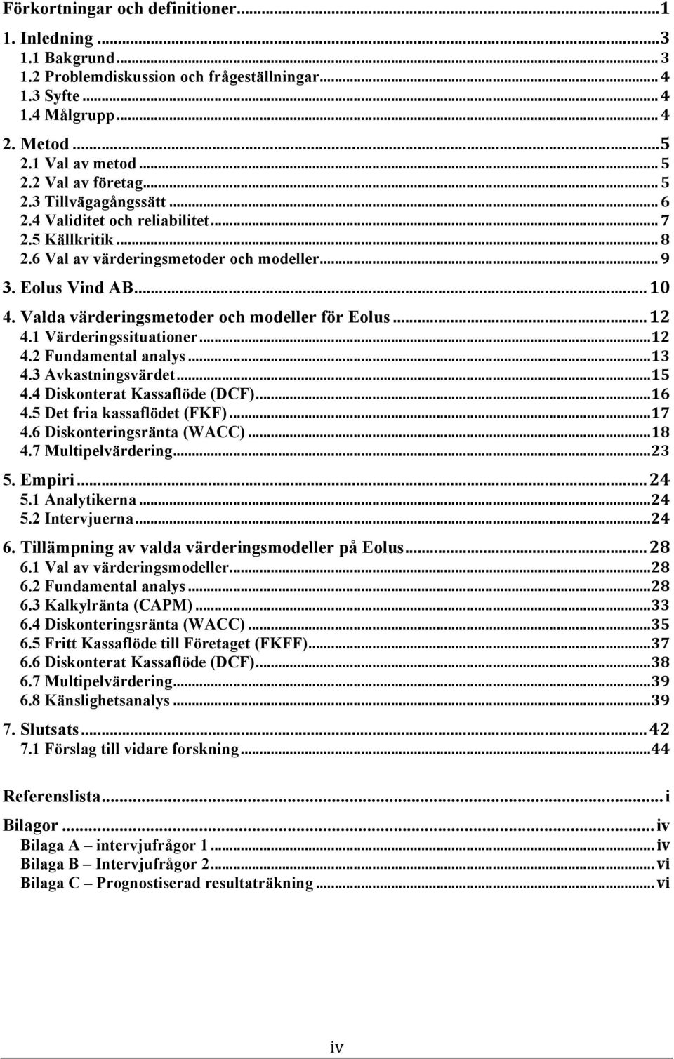 Valda värderingsmetoder och modeller för Eolus...12 4.1 Värderingssituationer...12 4.2 Fundamental analys...13 4.3 Avkastningsvärdet...15 4.4 Diskonterat Kassaflöde (DCF)...16 4.