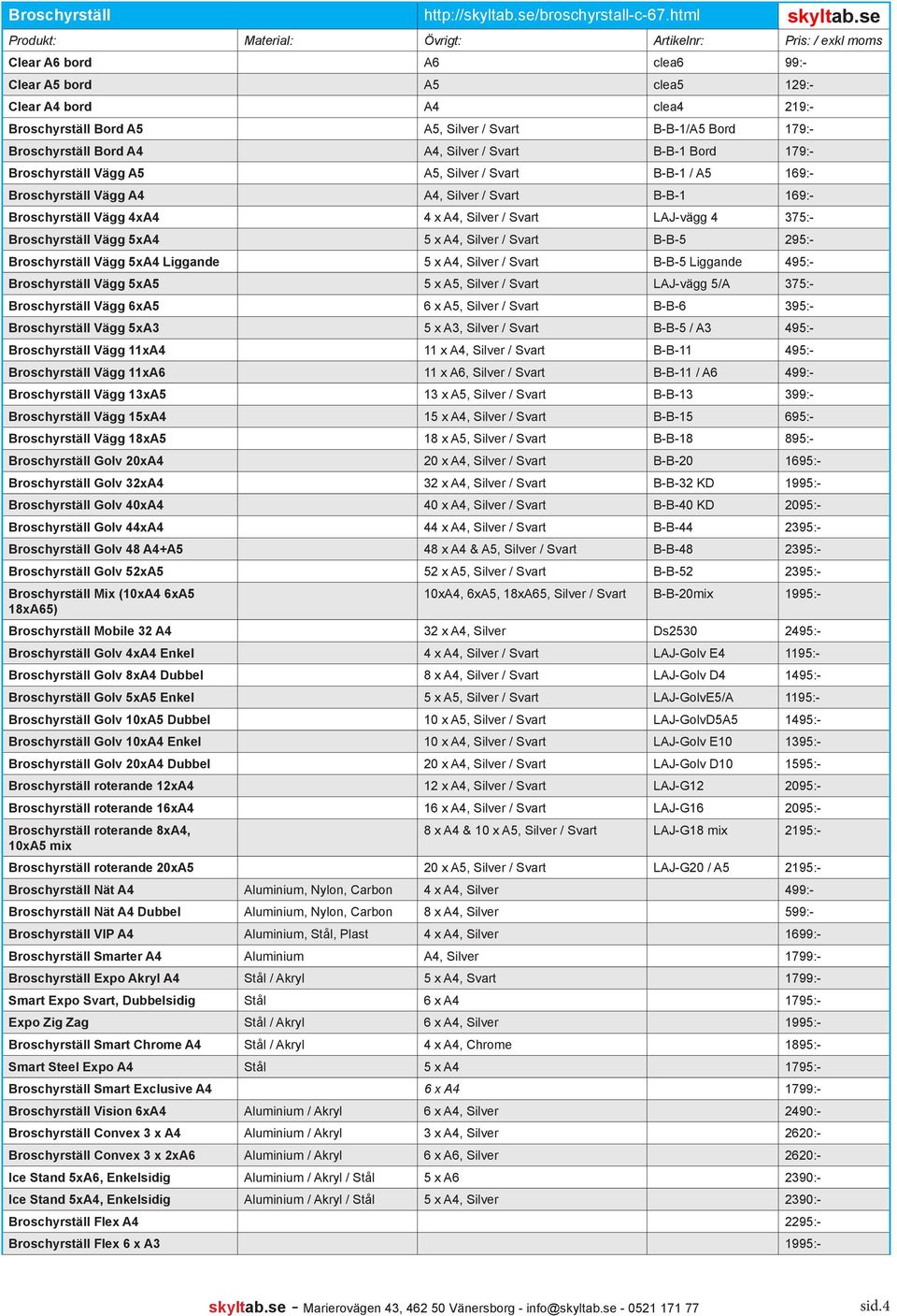 Bord 179:- Broschyrställ Vägg A5 A5, Silver / Svart B-B-1 / A5 169:- Broschyrställ Vägg A4 A4, Silver / Svart B-B-1 169:- Broschyrställ Vägg 4xA4 4 x A4, Silver / Svart LAJ-vägg 4 375:- Broschyrställ