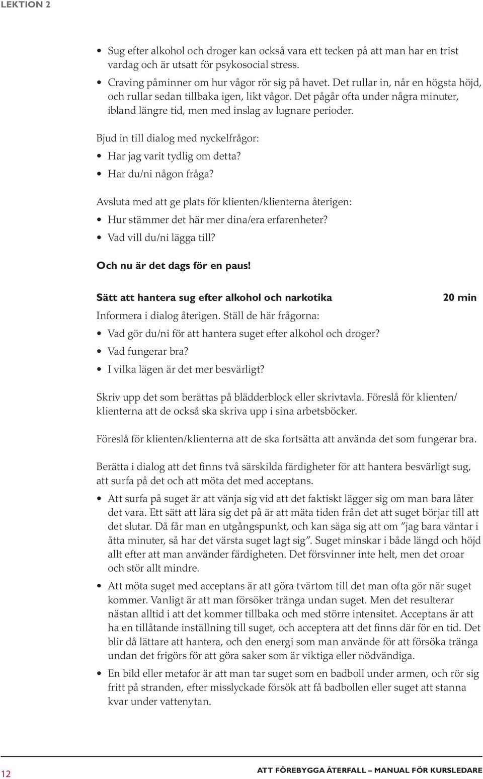 Bjud in till dialog med nyckelfrågor: Har jag varit tydlig om detta? Har du/ni någon fråga? Avsluta med att ge plats för klienten/klienterna återigen: Hur stämmer det här mer dina/era erfarenheter?