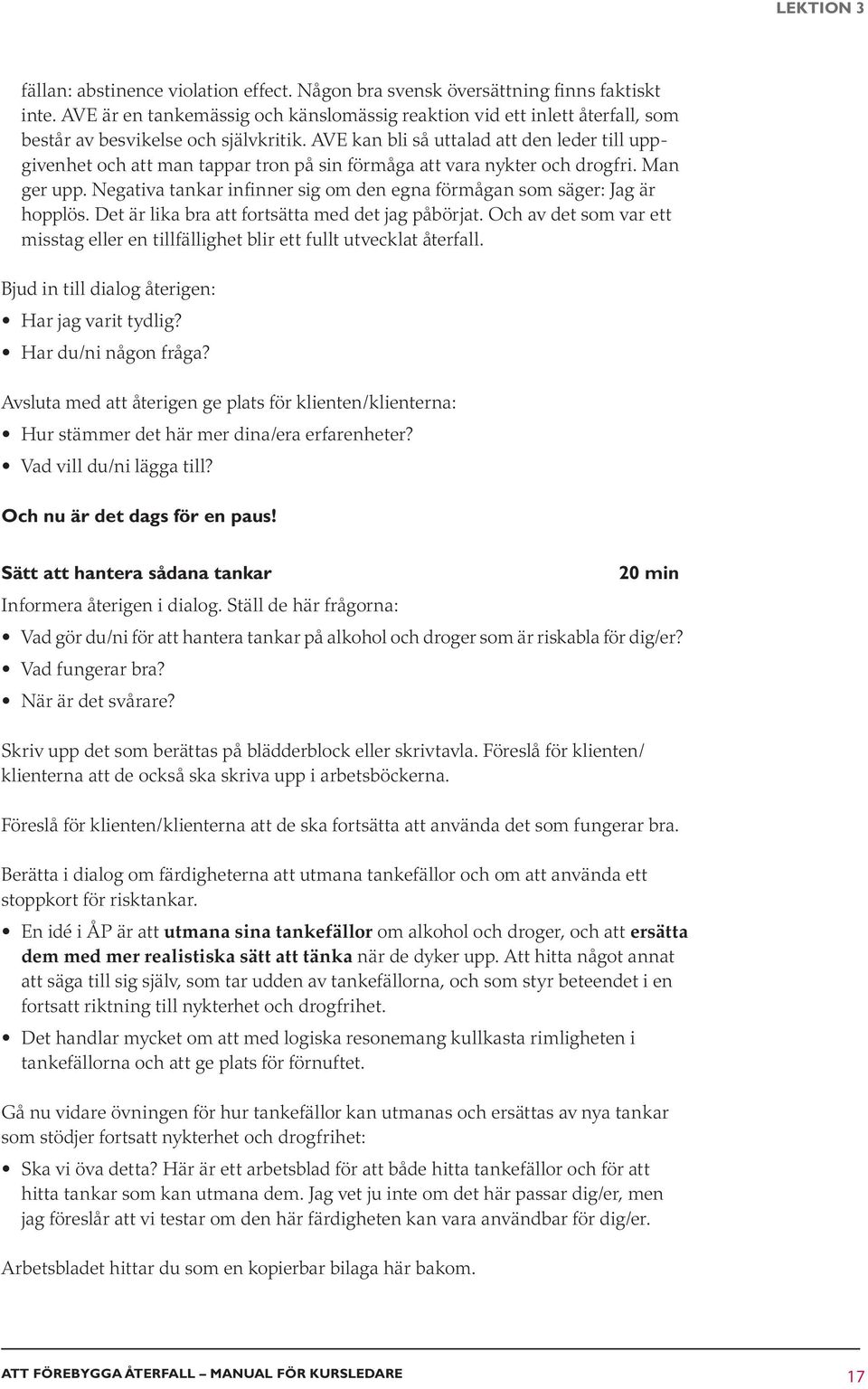 AVE kan bli så uttalad att den leder till uppgivenhet och att man tappar tron på sin förmåga att vara nykter och drogfri. Man ger upp.