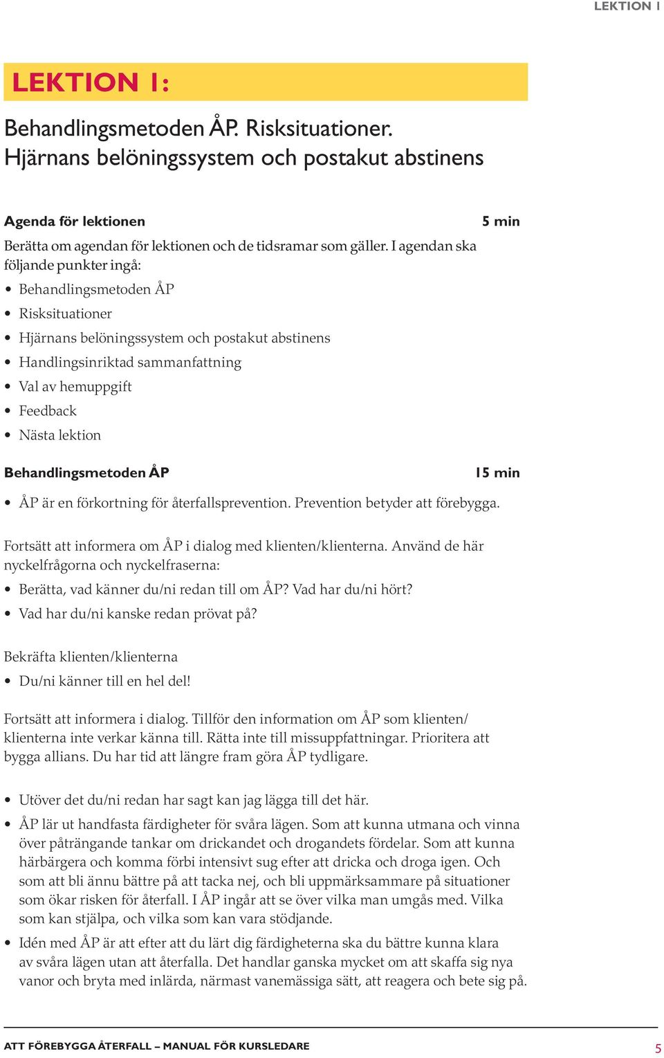 Behandlingsmetoden ÅP 1 ÅP är en förkortning för återfallsprevention. Prevention betyder att förebygga. Fortsätt att informera om ÅP i dialog med klienten/klienterna.