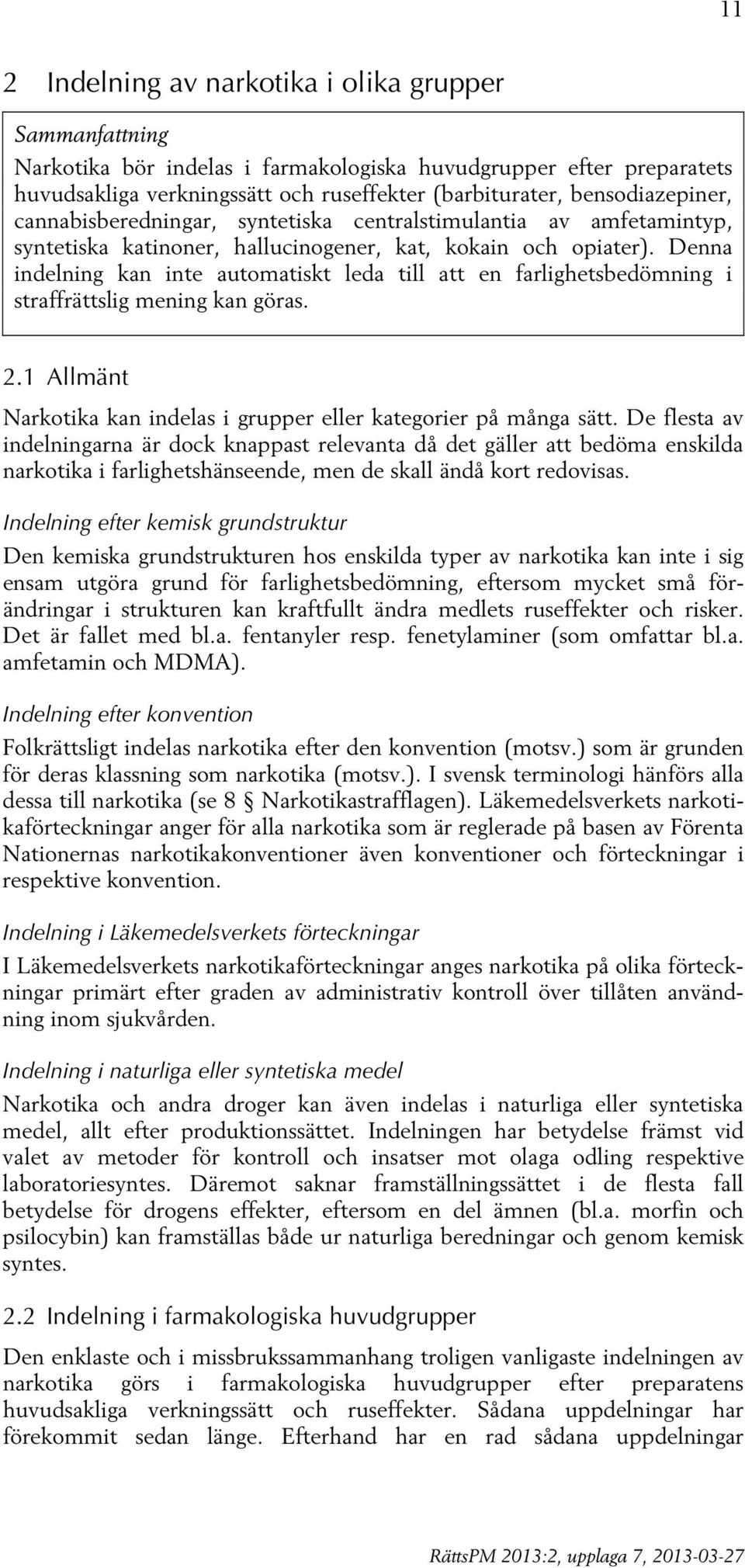 Denna indelning kan inte automatiskt leda till att en farlighetsbedömning i straffrättslig mening kan göras. 2.1 Allmänt Narkotika kan indelas i grupper eller kategorier på många sätt.