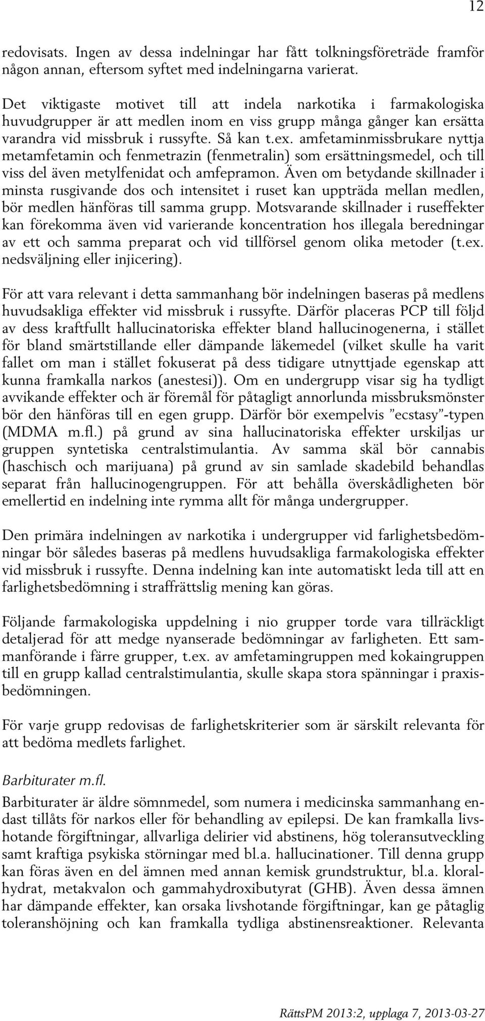 amfetaminmissbrukare nyttja metamfetamin och fenmetrazin (fenmetralin) som ersättningsmedel, och till viss del även metylfenidat och amfepramon.