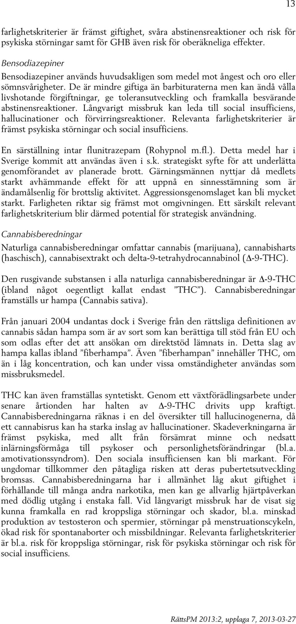 De är mindre giftiga än barbituraterna men kan ändå vålla livshotande förgiftningar, ge toleransutveckling och framkalla besvärande abstinensreaktioner.