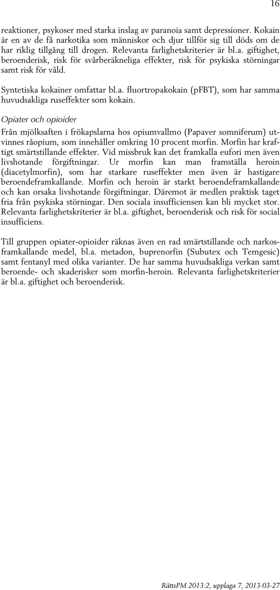 Opiater och opioider Från mjölksaften i frökapslarna hos opiumvallmo (Papaver somniferum) utvinnes råopium, som innehåller omkring 10 procent morfin. Morfin har kraftigt smärtstillande effekter.