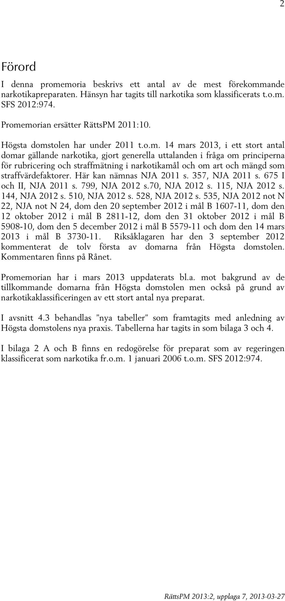 rubricering och straffmätning i narkotikamål och om art och mängd som straffvärdefaktorer. Här kan nämnas NJA 2011 s. 357, NJA 2011 s. 675 I och II, NJA 2011 s. 799, NJA 2012 s.70, NJA 2012 s.