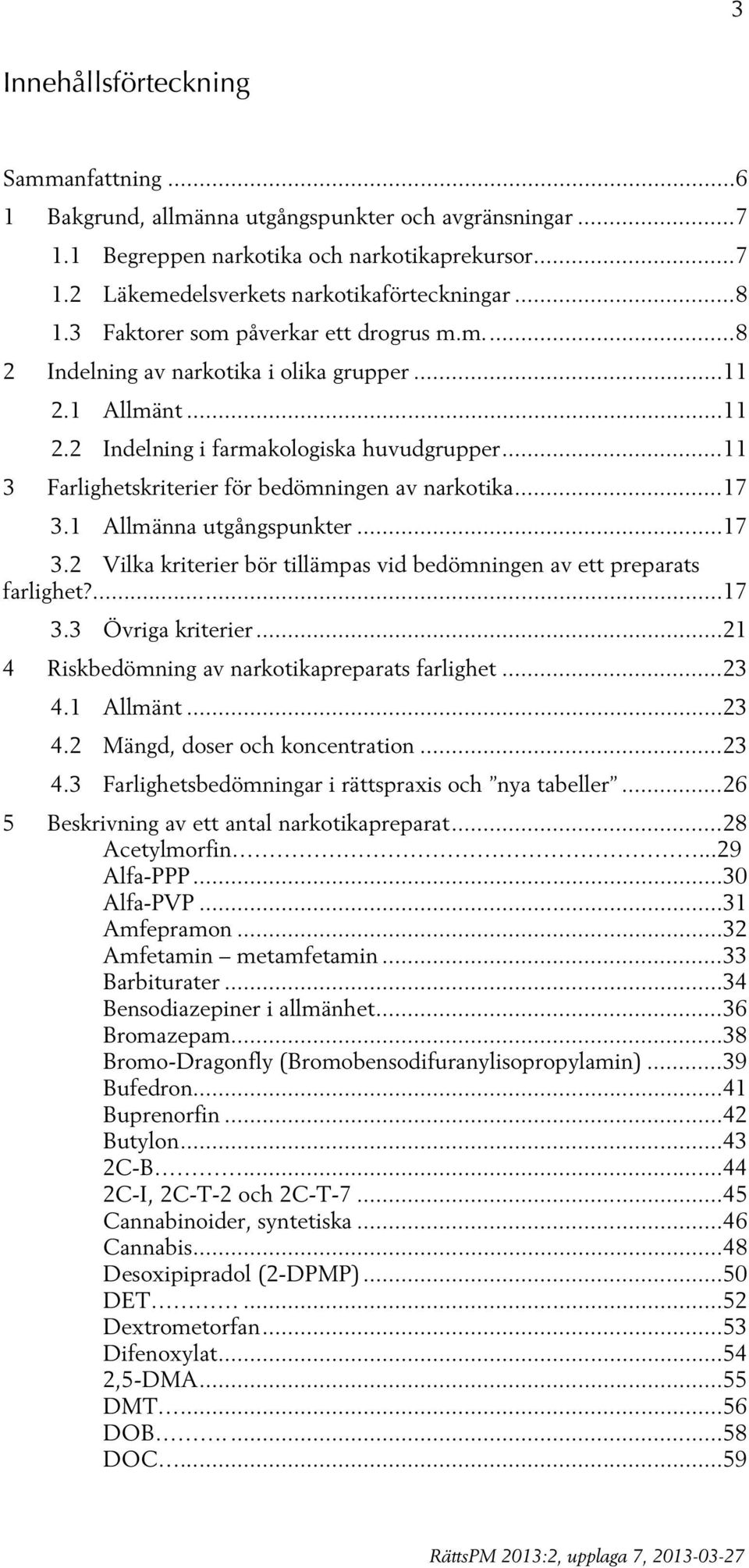 .. 11 3 Farlighetskriterier för bedömningen av narkotika... 17 3.1 Allmänna utgångspunkter... 17 3.2 Vilka kriterier bör tillämpas vid bedömningen av ett preparats farlighet?...... 17 3.3 Övriga kriterier.