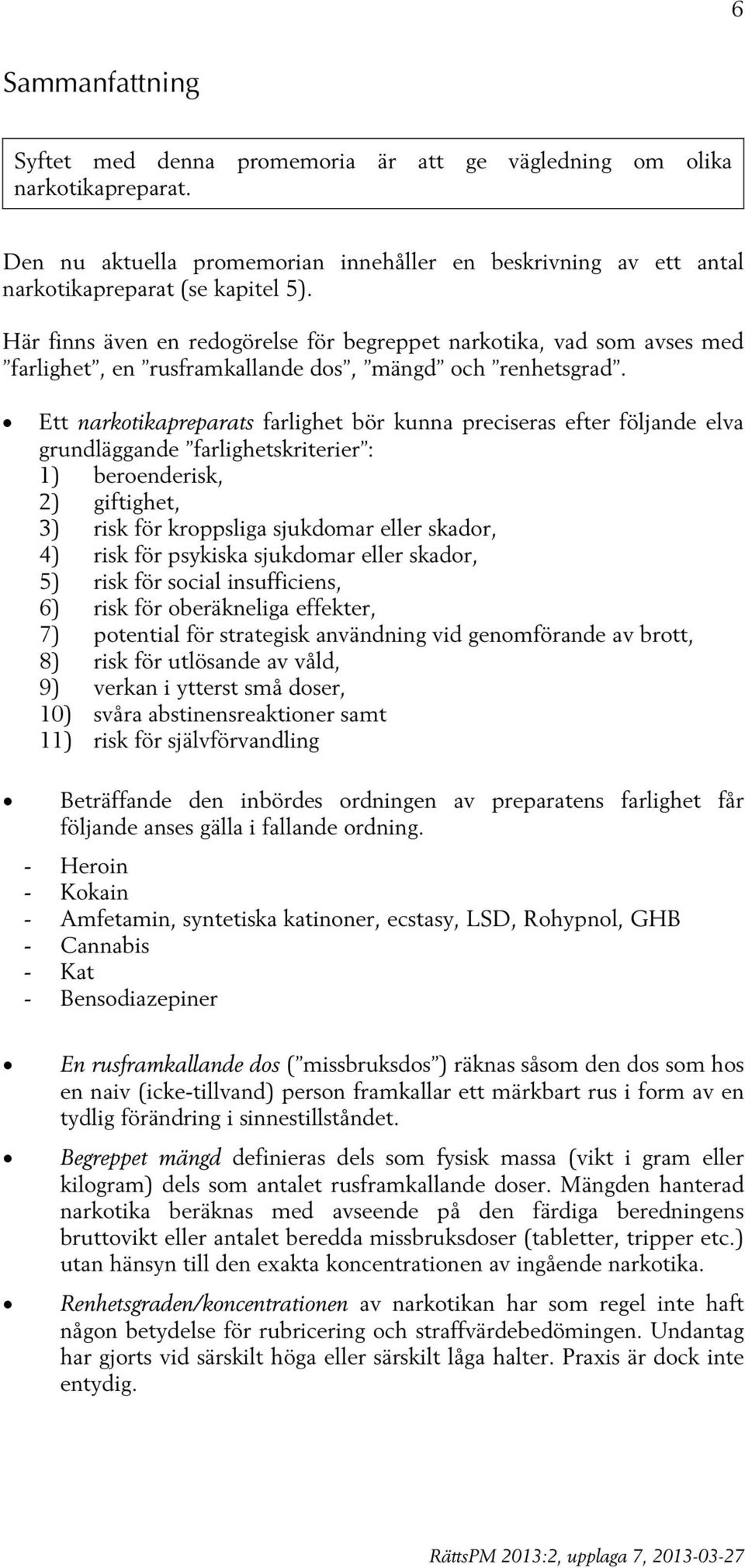 Ett narkotikapreparats farlighet bör kunna preciseras efter följande elva grundläggande farlighetskriterier : 1) beroenderisk, 2) giftighet, 3) risk för kroppsliga sjukdomar eller skador, 4) risk för