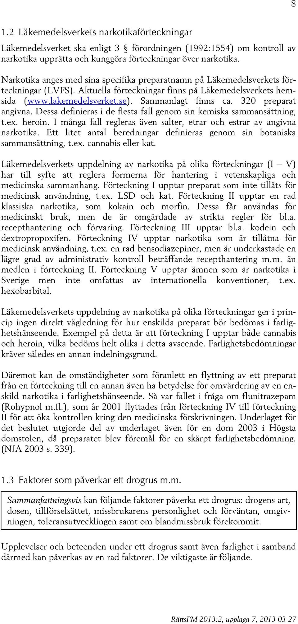 320 preparat angivna. Dessa definieras i de flesta fall genom sin kemiska sammansättning, t.ex. heroin. I många fall regleras även salter, etrar och estrar av angivna narkotika.