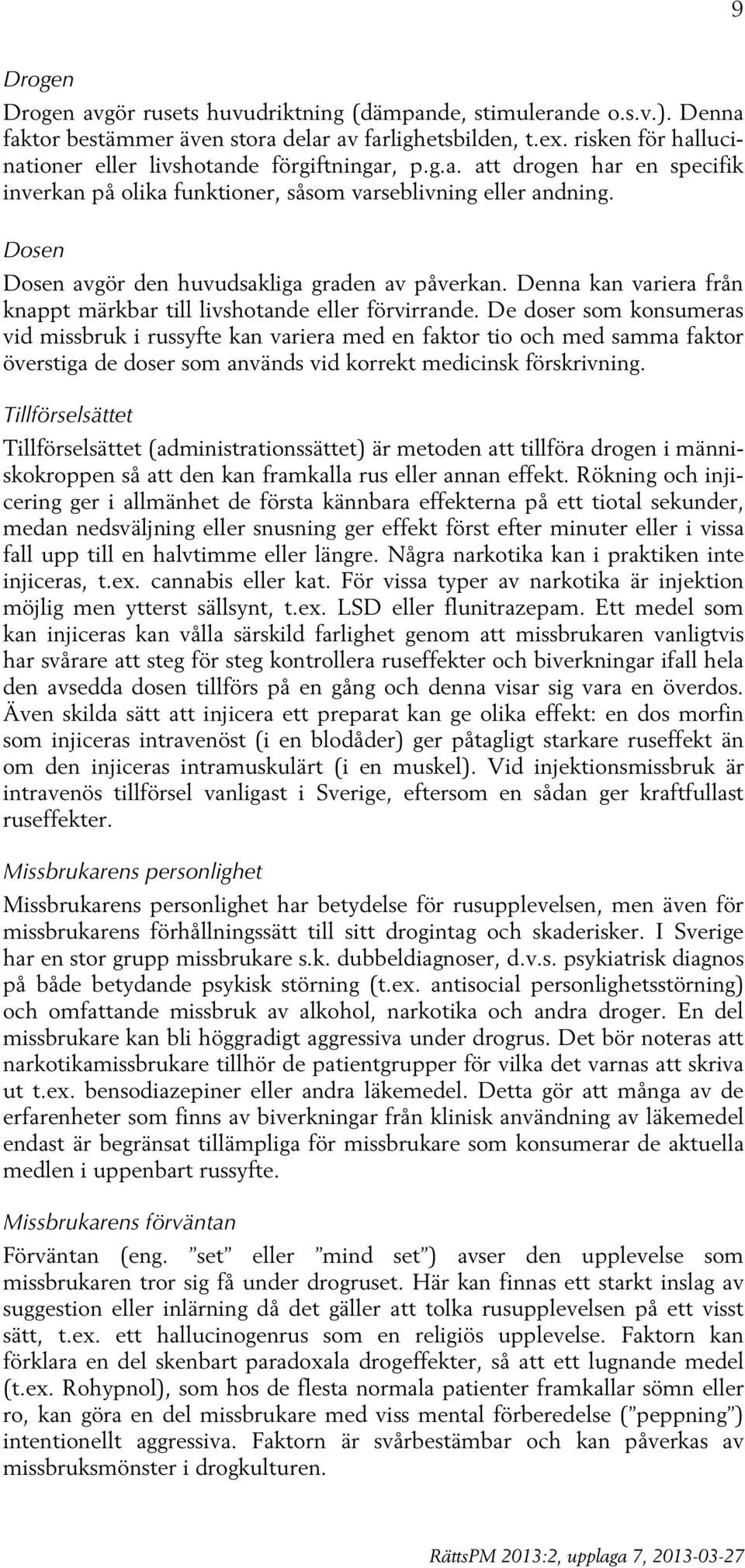 Dosen Dosen avgör den huvudsakliga graden av påverkan. Denna kan variera från knappt märkbar till livshotande eller förvirrande.