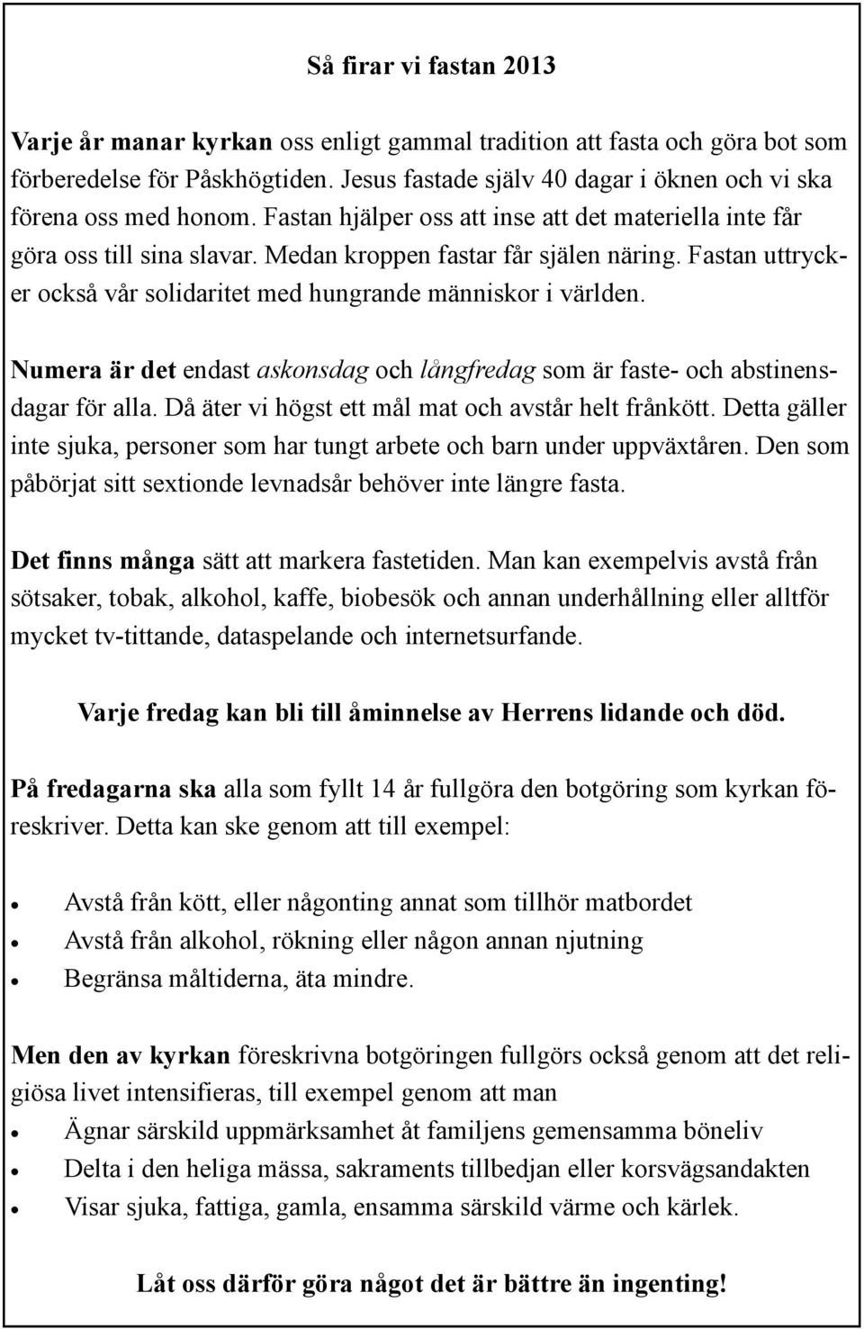 Fastan uttrycker också vår solidaritet med hungrande människor i världen. Numera är det endast askonsdag och långfredag som är faste- och abstinensdagar för alla.