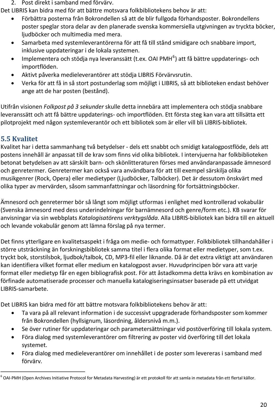 Samarbeta med systemleverantörerna för att få till stånd smidigare och snabbare import, inklusive uppdateringar i de lokala systemen. Implementera och stödja nya leveranssätt (t.ex.