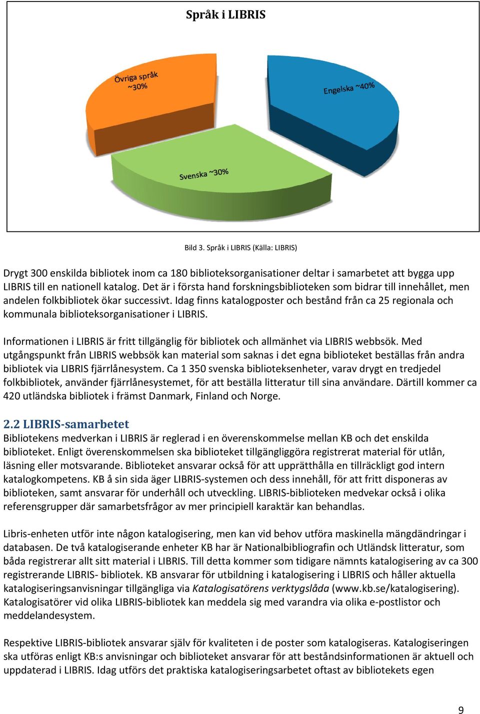 Idag finns katalogposter och bestånd från ca 25 regionala och kommunala biblioteksorganisationer i LIBRIS. Informationen i LIBRIS är fritt tillgänglig för bibliotek och allmänhet via LIBRIS webbsök.