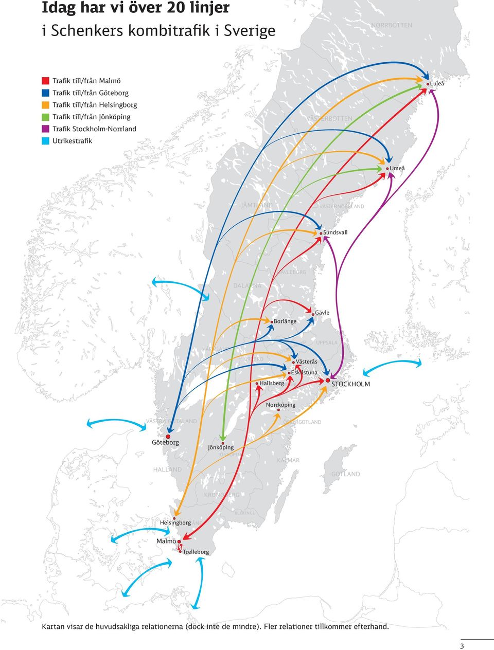 VÄ UPPSALA Västerås Eskilstuna Hallsberg SÖDERMANLAND STOCKHOLM Norrköping VÄSTRA GÖTALAND ÖSTERGOTLAND JÖNKÖPING HALLAND KALMAR GOTLAND