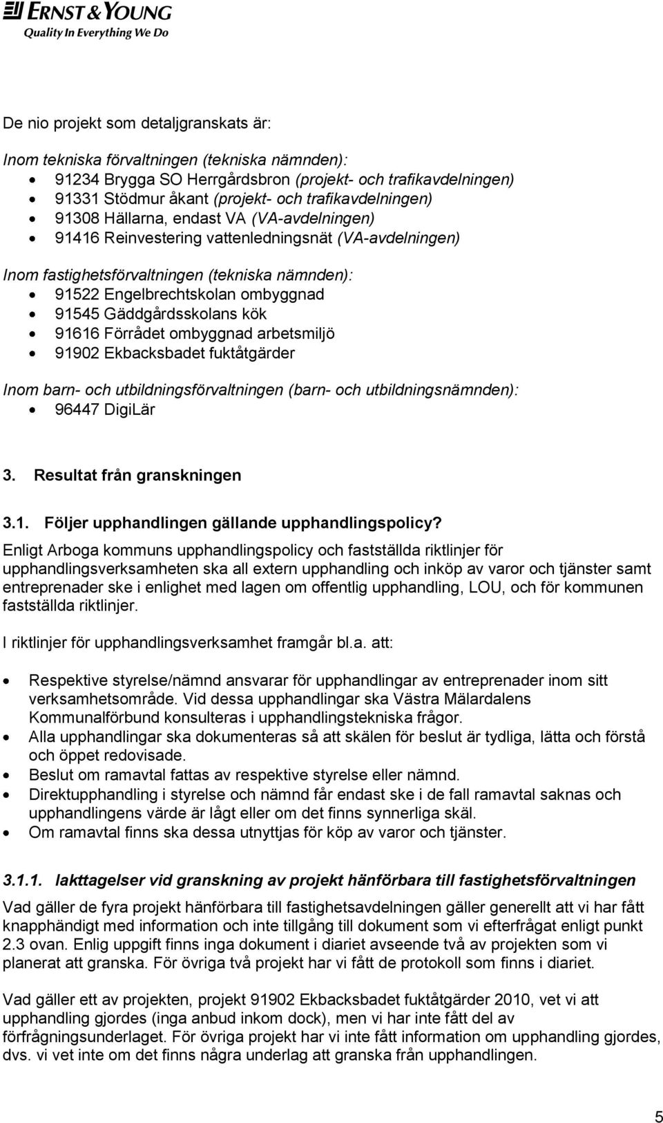 91545 Gäddgårdsskolans kök 91616 Förrådet ombyggnad arbetsmiljö 91902 Ekbacksbadet fuktåtgärder Inom barn- och utbildningsförvaltningen (barn- och utbildningsnämnden): 96447 DigiLär 3.